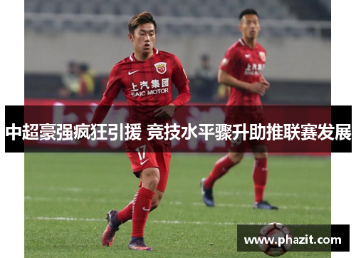 中超豪强疯狂引援 竞技水平骤升助推联赛发展
